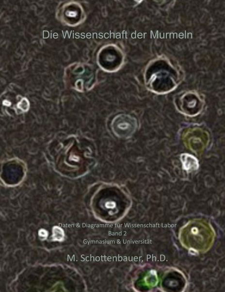 Die Wissenschaft Der Murmeln: Daten & Diagramme Für Wissenschaft Labor: Band 2 - M. Schottenbauer - Bøger - CreateSpace Independent Publishing Platf - 9781495331732 - 14. februar 2014