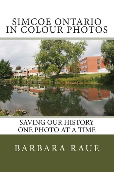 Cover for Mrs Barbara Raue · Simcoe Ontario in Colour Photos: Saving Our History One Photo at a Time (Cruising Ontario) (Volume 37) (Paperback Book) (2014)