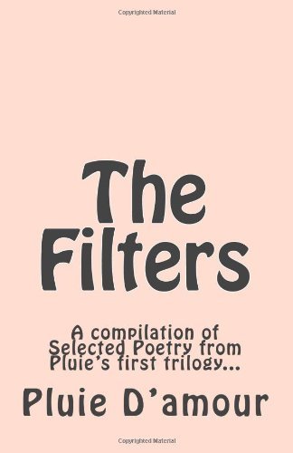Cover for Pluie D'amour · The Filters: a Compilation of Selected Poetry from Pluie's First Trilogy... (Paperback Book) (2014)