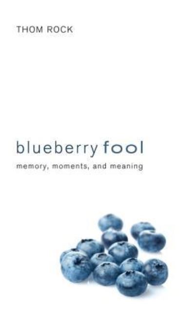 Cover for Thom Rock · Blueberry Fool: Memory, Moments, and Meaning (Innbunden bok) (2011)