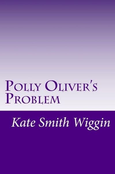 Cover for Kate Douglas Smith Wiggin · Polly Oliver's Problem (Paperback Book) (2014)