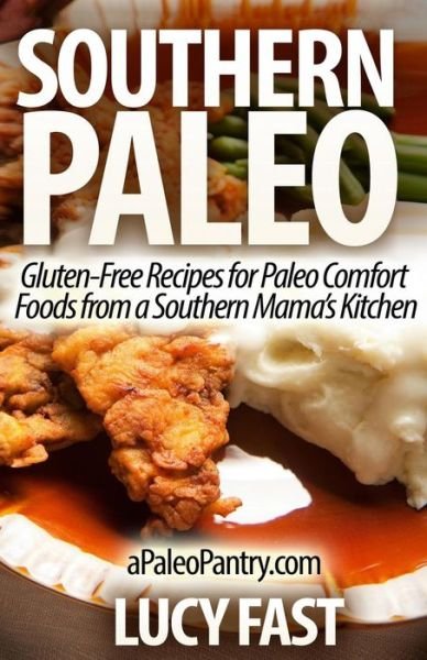 Southern Paleo: Gluten-free Recipes for Paleo Comfort Foods from a Southern Mama's Kitchen - Lucy Fast - Books - Createspace - 9781500958732 - August 27, 2014