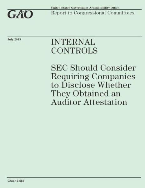 Cover for Government Accountability Office · Internal Controls: Sec Should Consider Requiring Companies to Disclose Wether They Obtained an Auditor Attestation (Paperback Book) (2014)