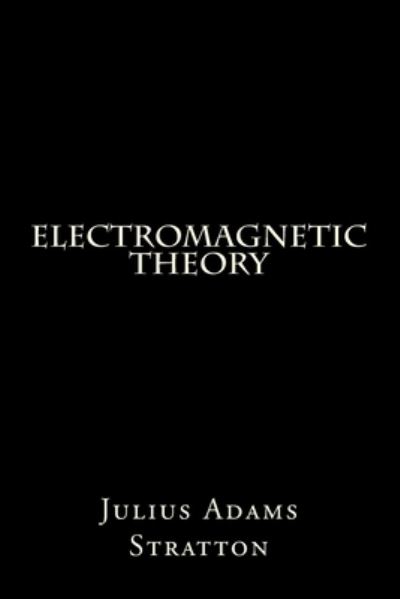 Electromagnetic Theory - Julius Adams Stratton - Books - Createspace Independent Publishing Platf - 9781515288732 - July 31, 2015