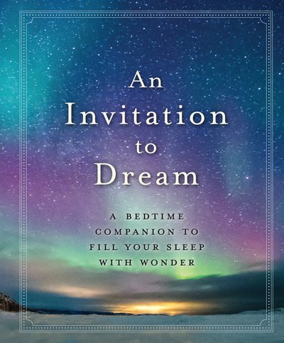 An Invitation to Dream: A Bedtime Companion to Fill Your Sleep with Wonder - Workman Publishing - Kirjat - Workman Publishing - 9781523504732 - tiistai 4. syyskuuta 2018
