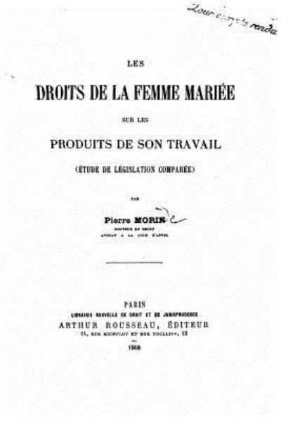 Les droits de la femme mariee sur les produits de son travail - Pierre Morin - Books - Createspace Independent Publishing Platf - 9781530715732 - March 23, 2016