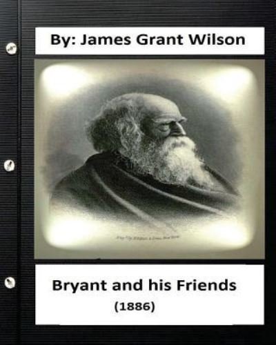 Bryant and his Friends (1886) By - James Grant Wilson - Livros - Createspace Independent Publishing Platf - 9781533462732 - 26 de maio de 2016