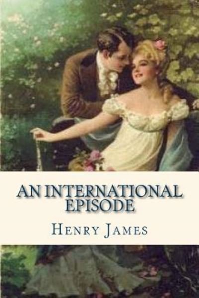 An International Episode - Henry James - Books - Createspace Independent Publishing Platf - 9781536809732 - July 30, 2016