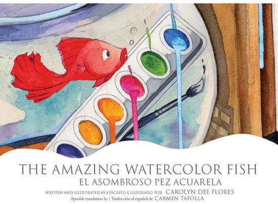 Cover for Carolyn Dee Flores · The Amazing Watercolor Fish/El Asombroso Pez Acuarela (Book) [English And Spanish edition] (2018)