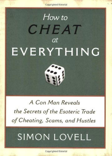 How to Cheat at Everything: A Con Man Reveals the Secrets of the Esoteric Trade of Cheating, Scams, and Hustles - Simon Lovell - Books - Thunder's Mouth Press - 9781560259732 - 2007