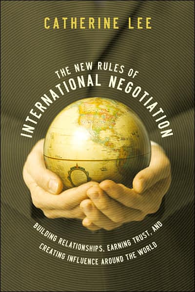 The New Rules of International Negotiation: Building Relationships, Earning Trust, and Creating Influence Around the World - Catherine Lee - Książki - Red Wheel/Weiser - 9781564149732 - 19 listopada 2007