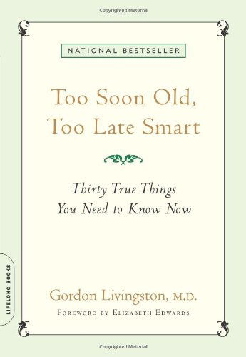 Too Soon Old, Too Late Smart: Thirty True Things You Need to Know Now - Gordon Livingston - Books - INGRAM PUBLISHER SERVICES US - 9781569243732 - March 4, 2008