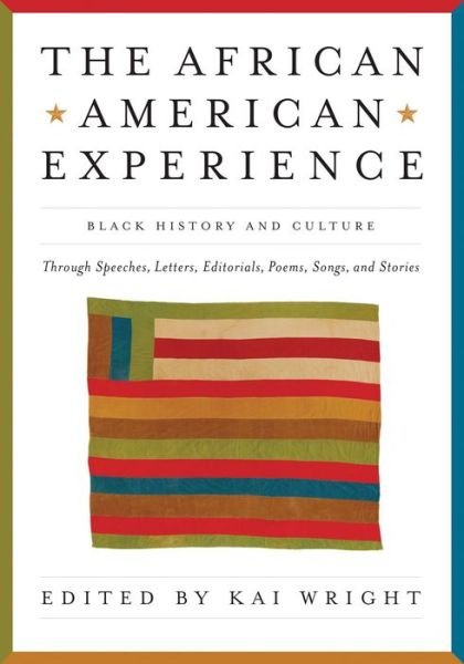 The African American Experience: Black History and Culture Through Speeches, Letters, Editorials, Poems, Songs, and Stories - Kai Wright - Libros - Black Dog & Leventhal Publishers Inc - 9781579127732 - 2011