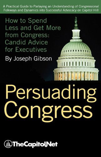 Cover for Joseph Gibson · Persuading Congress: a Practical Guide to Parlaying an Understanding of Congressional Folkways and Dynamics into Successful Advocacy on Cap (Hardcover Book) (2010)