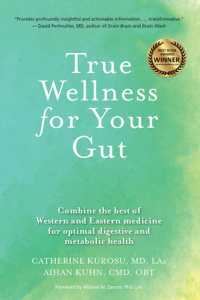 Cover for Kurosu, Catherine Jeane, MD, LAC · True Wellness for Your Gut: Combine the Best of Western and Eastern Medicine for Optimal Digestive and Metabolic Health - True Wellness (Hardcover Book) [New edition] (2023)