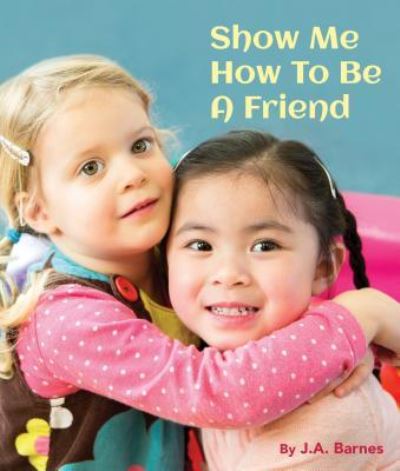 Cover for J A Barnes · Show Me How to Be a Friend (Board book) (2017)