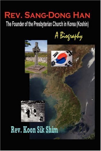 Rev. Sang-dong Han, the Founder of the Presbyterian Church in Korea (Koshin): a Biography - Koon Sik Shim - Bøker - The Hermit Kingdom Press - 9781596890732 - 2008