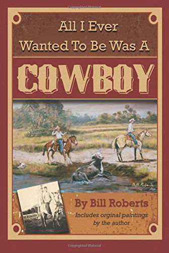 Cover for Roberts Bill Roberts · All I Ever Wanted to Be Was A Cowboy (Paperback Book) (2014)