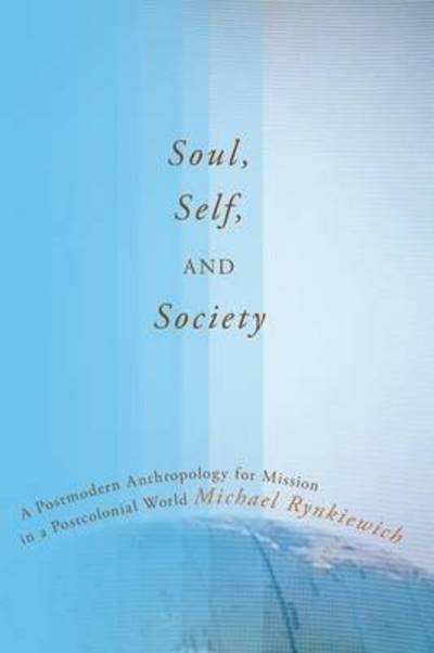 Cover for Michael Rynkiewich · Soul, Self, and Society: A Postmodern Anthropology for Mission in a Postcolonial World (Paperback Book) (2012)