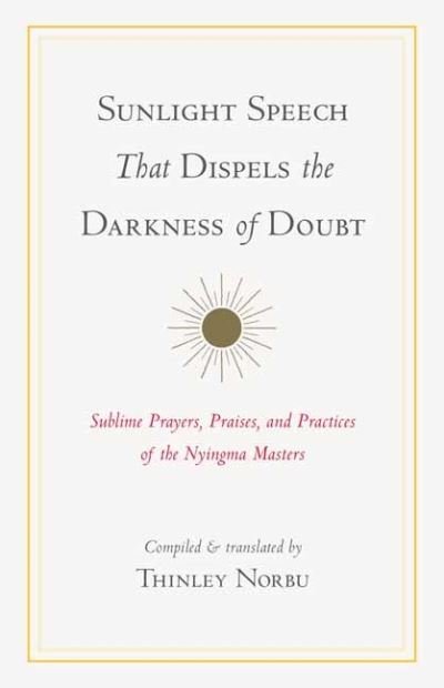 Sunlight Speech That Dispels the Darkness of Doubt: Sublime Prayers, Praises, and Practices of the Nyingma Masters - Thinley Norbu - Libros - Shambhala Publications Inc - 9781611809732 - 9 de noviembre de 2021