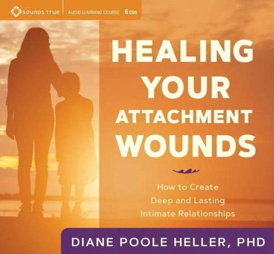 Cover for Diane Poole Heller · Healing Your Attachment Wounds: How to Create Deep and Lasting Intimate Relationships (Audiobook (CD)) (2017)