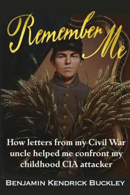Cover for Benjamin Kendrick Buckley · Remember Me: How Letters From My Civil War Uncle Helped Me Confront My Childhood CIA attacker (Paperback Book) (2024)