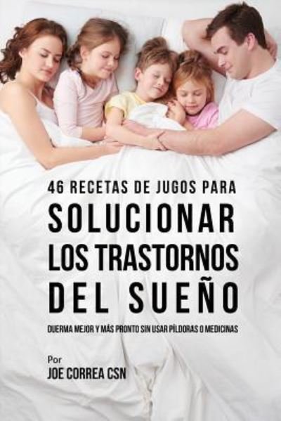 Cover for Joe Correa · 46 Recetas de Jugos Para Solucionar los Trastornos Del Sueno (Paperback Book) (2017)