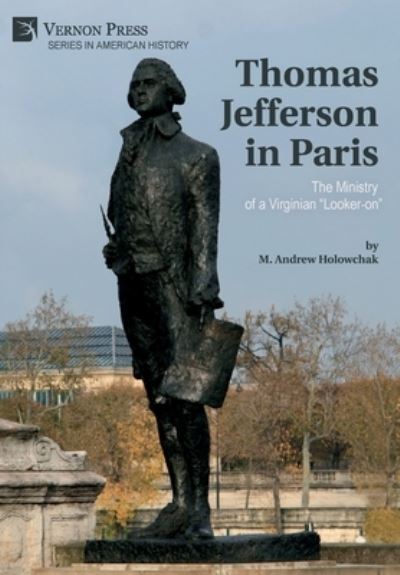 Cover for M. Andrew Holowchak · Thomas Jefferson in Paris: The Ministry of a Virginian &quot;Looker-on&quot; - Series in American History (Hardcover Book) (2022)