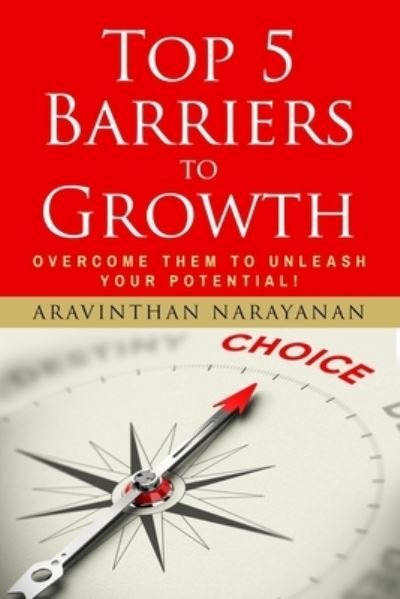 Cover for Aravinthan Narayanan · Top 5 Barriers to Growth - Overcome them to Unleash YOUR Potential (Paperback Bog) (2019)