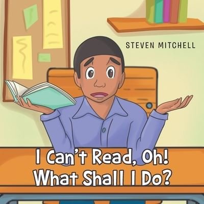 I Can't Read, Oh! What Shall I Do? - Steven Mitchell - Livros - Page Publishing, Inc - 9781662401732 - 22 de fevereiro de 2021