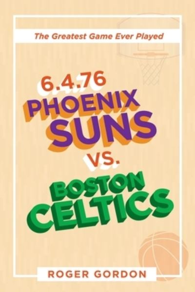 6.4.76 Phoenix Suns Vs. Boston Celtics - Roger Gordon - Bücher - iUniverse - 9781663206732 - 26. August 2020