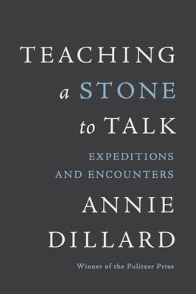 Cover for Annie Dillard · Teaching a Stone to Talk: Expeditions and Encounters (Gebundenes Buch) (2019)