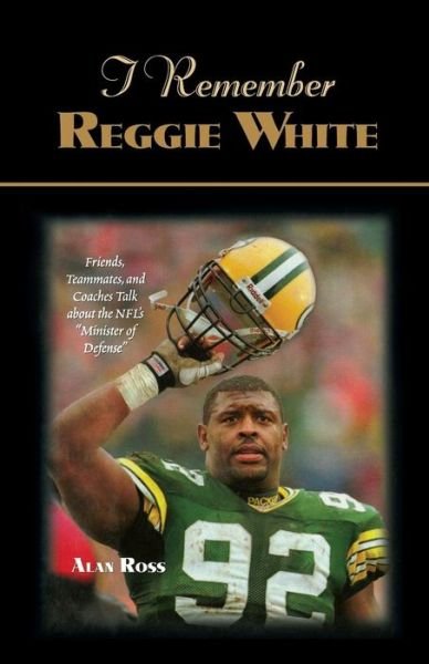 Cover for Alan Ross · I Remember Reggie White: Friends, Teammates, and Coaches Talk about the NFL's &quot;Minister of Defense&quot; - I Remember (Pocketbok) (2005)