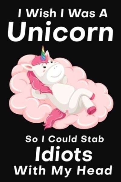 Cover for Besties Journal · I Wish I Was A Unicorn So I Could Stab An Idiots With My Head (Paperback Book) (2019)