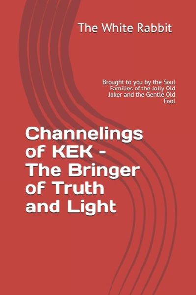 Channelings of KEK - The Bringer of Truth and Light - White Rabbit - Książki - Independently Published - 9781693357732 - 15 września 2019