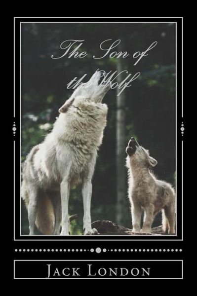 The Son of the Wolf - Jack London - Livros - Createspace Independent Publishing Platf - 9781717251732 - 21 de abril de 2018