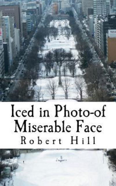 Iced in Photo-Of Miserable Face - Robert Hill - Livres - Createspace Independent Publishing Platf - 9781724459732 - 27 juillet 2018