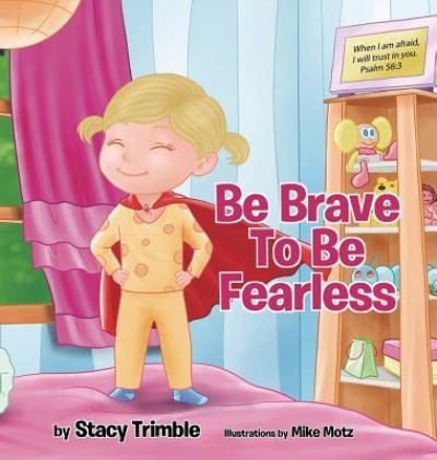 Cover for Stacy Trimble · Be Brave To Be Fearless (Hardcover Book) (2018)