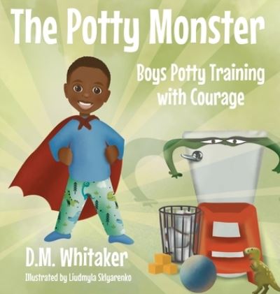 Cover for D M Whitaker · The Potty Monster: Boys Potty Training with Courage (Hardcover Book) [Large type / large print edition] (2021)