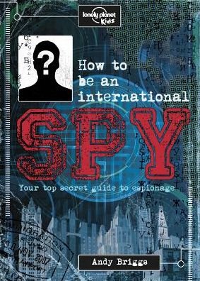 Cover for Lonely Planet · How to Be an International Spy: Your Training Manual, Should You Choose to Accept It (Gebundenes Buch) (2015)