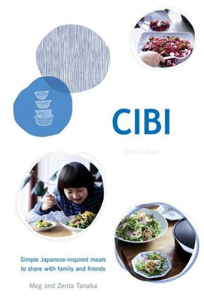 Cover for Meg Tanaka · CIBI: Simple Japanese-inspired Meals to Share with Family and Friends (Hardcover Book) [Hardback edition] (2018)