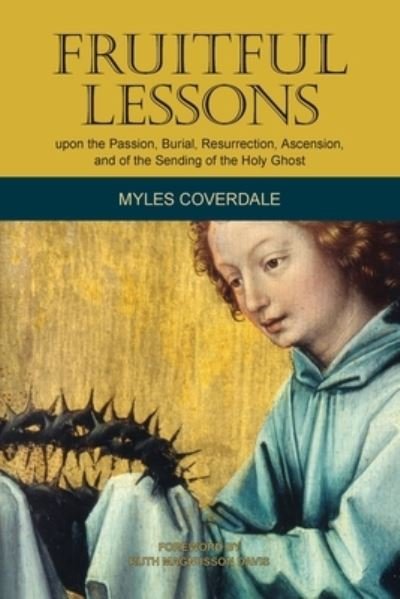 Cover for Myles Coverdale · Fruitful Lessons upon the Passion, Burial, Resurrection, Ascension, and of the Sending of the Holy Ghost (Paperback Book) (2021)