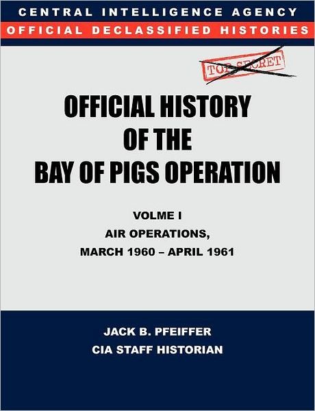 Cover for Jack B. Pfeiffer · Cia Official History of the Bay of Pigs Invasion, Volume I: Air Operations, March 1960 - April 1961 (Paperback Book) (2011)