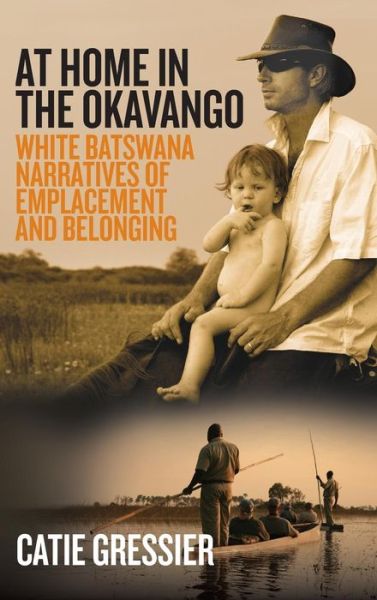 Cover for Catie Gressier · At Home in the Okavango: White Batswana Narratives of Emplacement and Belonging (Gebundenes Buch) (2015)