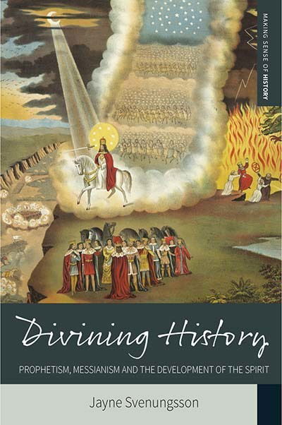 Cover for Jayne Svenungsson · Divining History: Prophetism, Messianism and the Development of the Spirit - Making Sense of History (Hardcover Book) (2016)