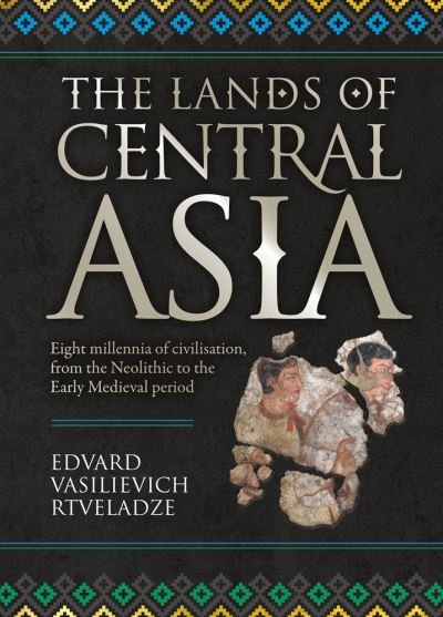 Cover for Edvard Vasilievich Rtveladze · The Lands of Central Asia: Millennia-old Central Asian Civilisations, from the Neolithic to the Early medieval Period (Innbunden bok) (2022)