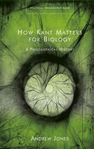 Cover for Andrew Jones · How Kant Matters For Biology: A Philosophical History - Political Philosophy Now (Inbunden Bok) (2023)