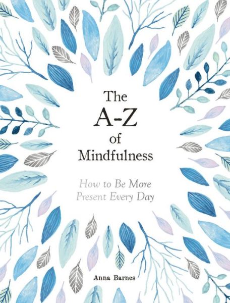 Cover for Anna Barnes · The A-Z of Mindfulness: How to Be More Present Every Day (Innbunden bok) (2020)