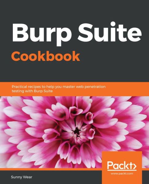 Cover for Sunny Wear · Burp Suite Cookbook: Practical recipes to help you master web penetration testing with Burp Suite (Paperback Book) (2018)