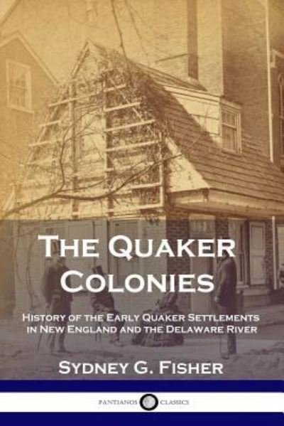 Cover for Sydney G Fisher · The Quaker Colonies: History of the Early Quaker Settlements in New England and the Delaware River (Paperback Book) (1919)